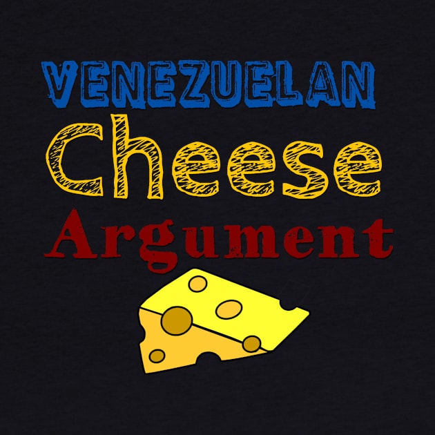 Random Saying: Venezuelan  Cheese Argument by AlondraHanley